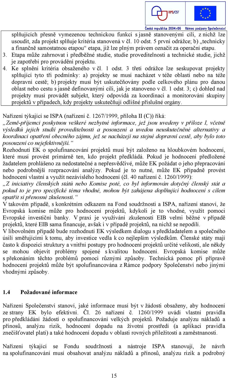 Etapa může zahrnovat i předběžné studie, studie proveditelnosti a technické studie, jichž je zapotřebí pro provádění projektu. 4. Ke splnění kritéria obsaženého v čl. 1 odst.