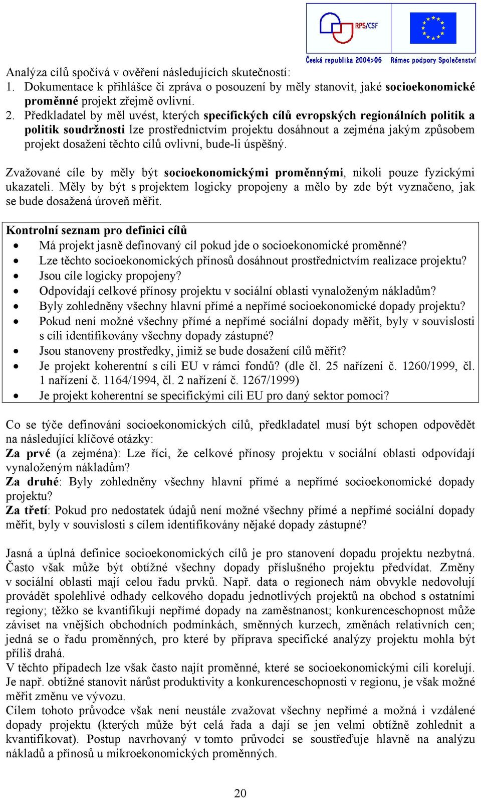 ovlivní, bude-li úspěšný. Zvažované cíle by měly být socioekonomickými proměnnými, nikoli pouze fyzickými ukazateli.