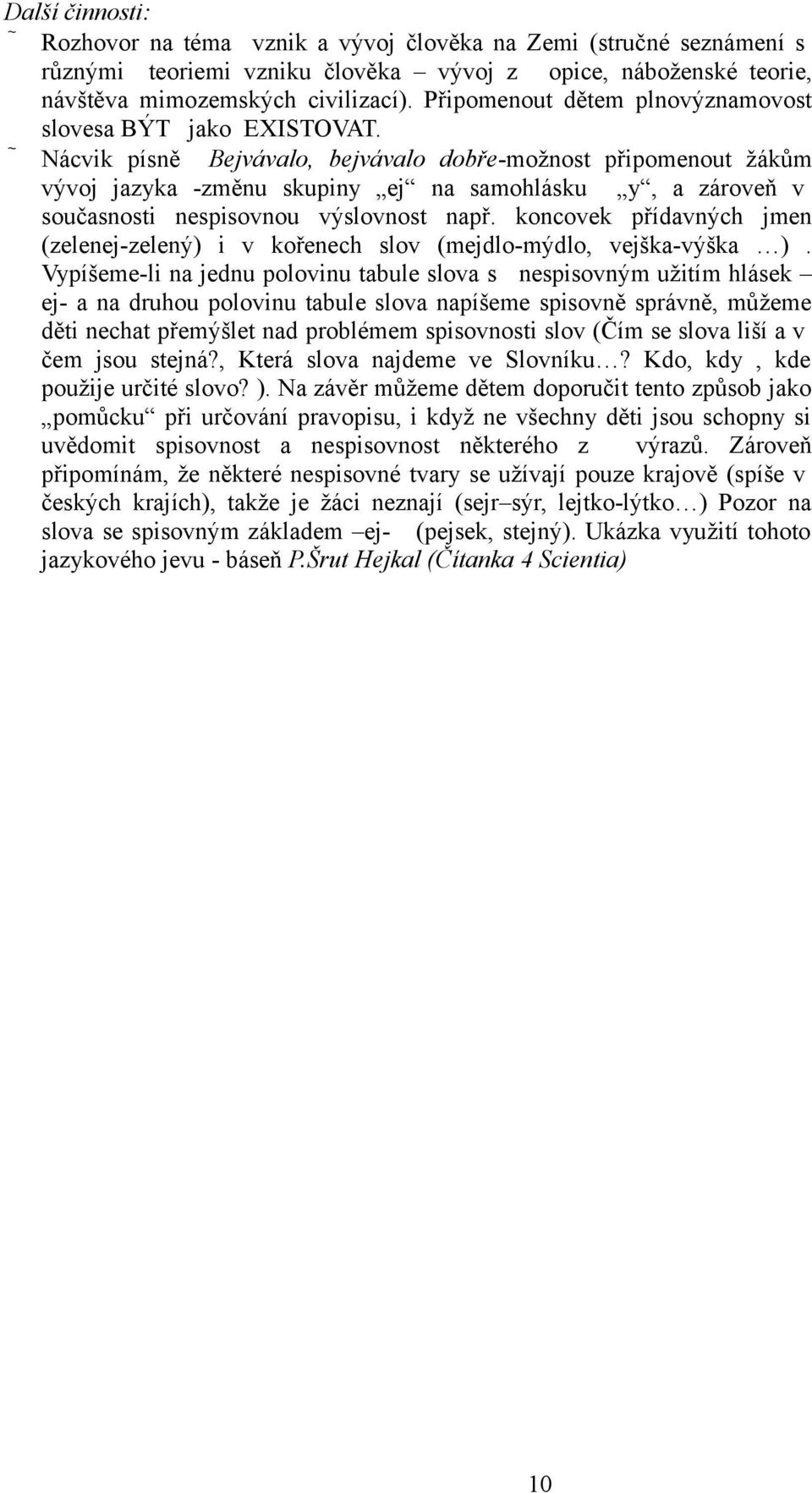 Nácvik písně Bejvávalo, bejvávalo dobře-možnost připomenout žákům vývoj jazyka -změnu skupiny ej na samohlásku y, a zároveň v současnosti nespisovnou výslovnost např.