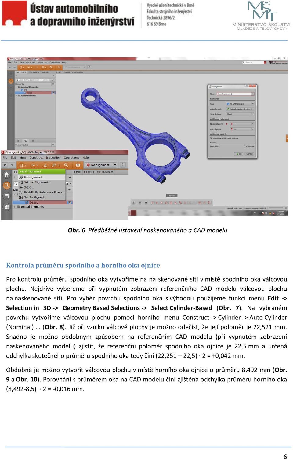 Pro výběr povrchu spodního oka s výhodou použijeme funkci menu Edit -> Selection in 3D -> Geometry Based Selections -> Select Cylinder-Based (Obr. 7).