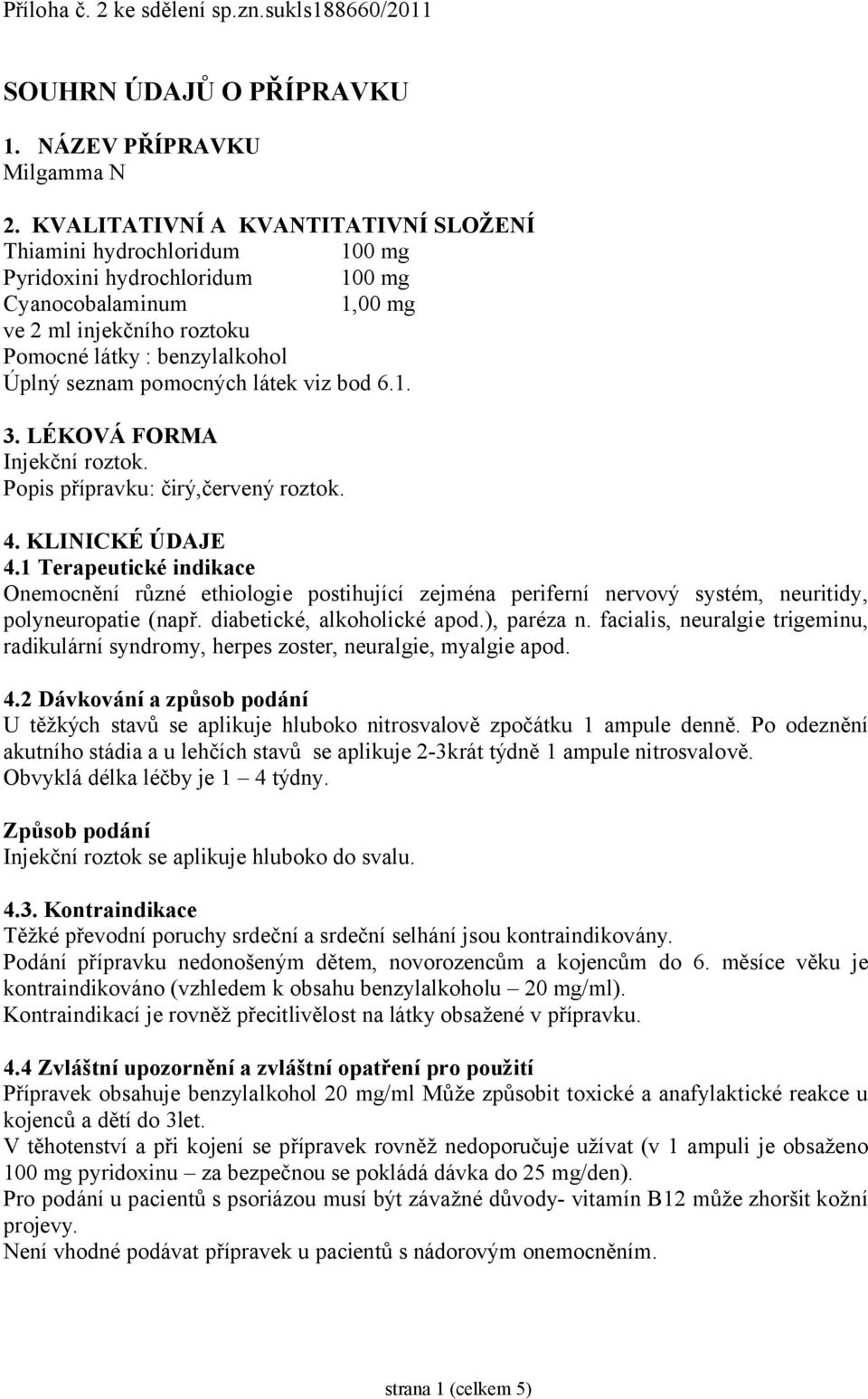 pomocných látek viz bod 6.1. 3. LÉKOVÁ FORMA Injekční roztok. Popis přípravku: čirý,červený roztok. 4. KLINICKÉ ÚDAJE 4.