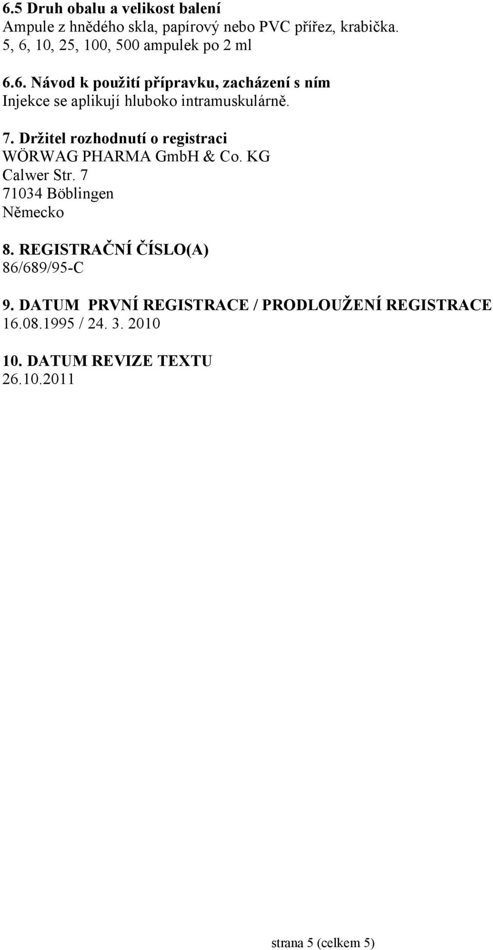 7. Držitel rozhodnutí o registraci WÖRWAG PHARMA GmbH & Co. KG Calwer Str. 7 71034 Böblingen Německo 8.