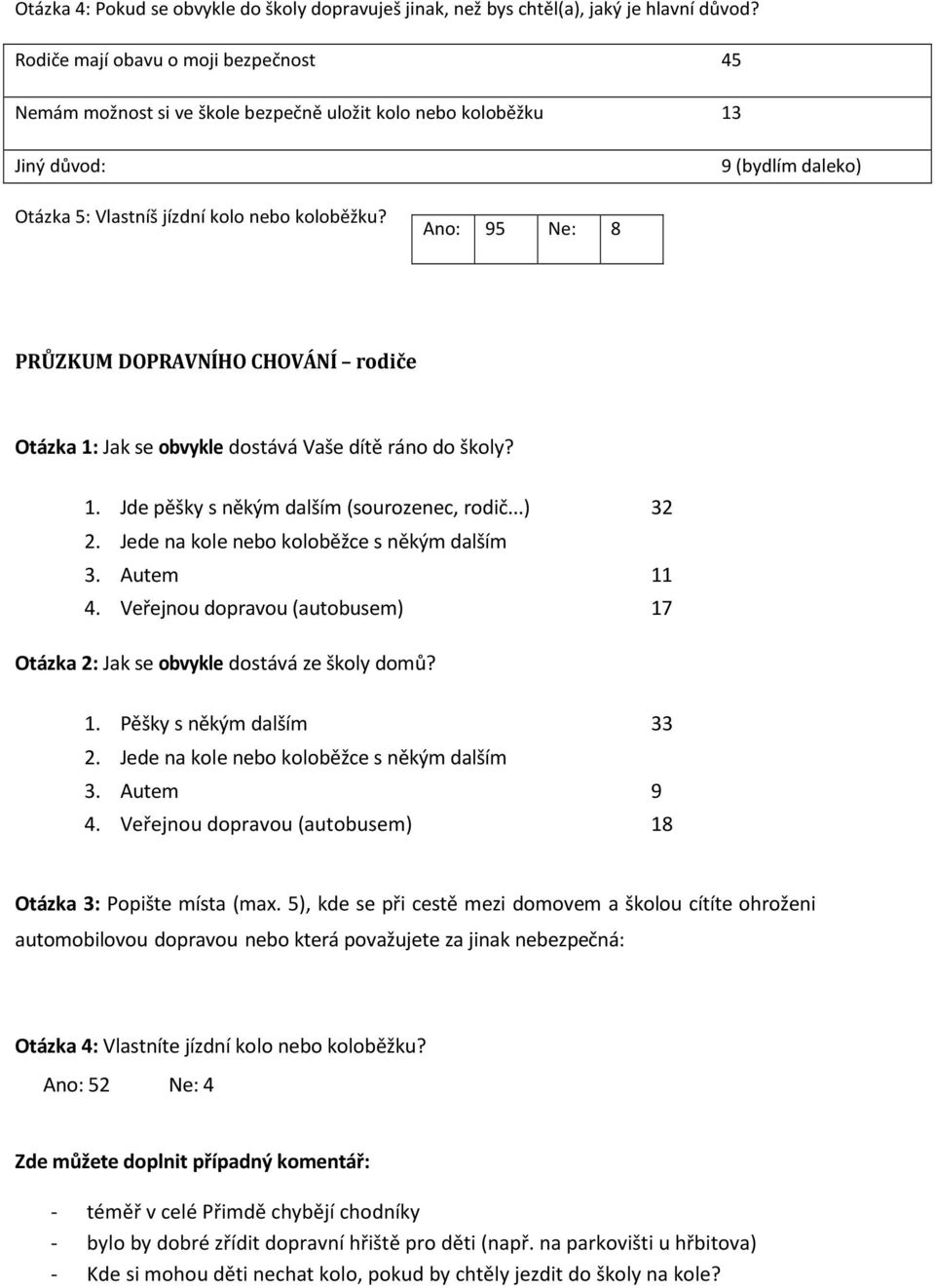 Ano: 95 Ne: 8 PRŮZKUM DOPRAVNÍHO CHOVÁNÍ rodiče Otázka 1: Jak se obvykle dostává Vaše dítě ráno do školy? 1. Jde pěšky s někým dalším (sourozenec, rodič...) 32 2.