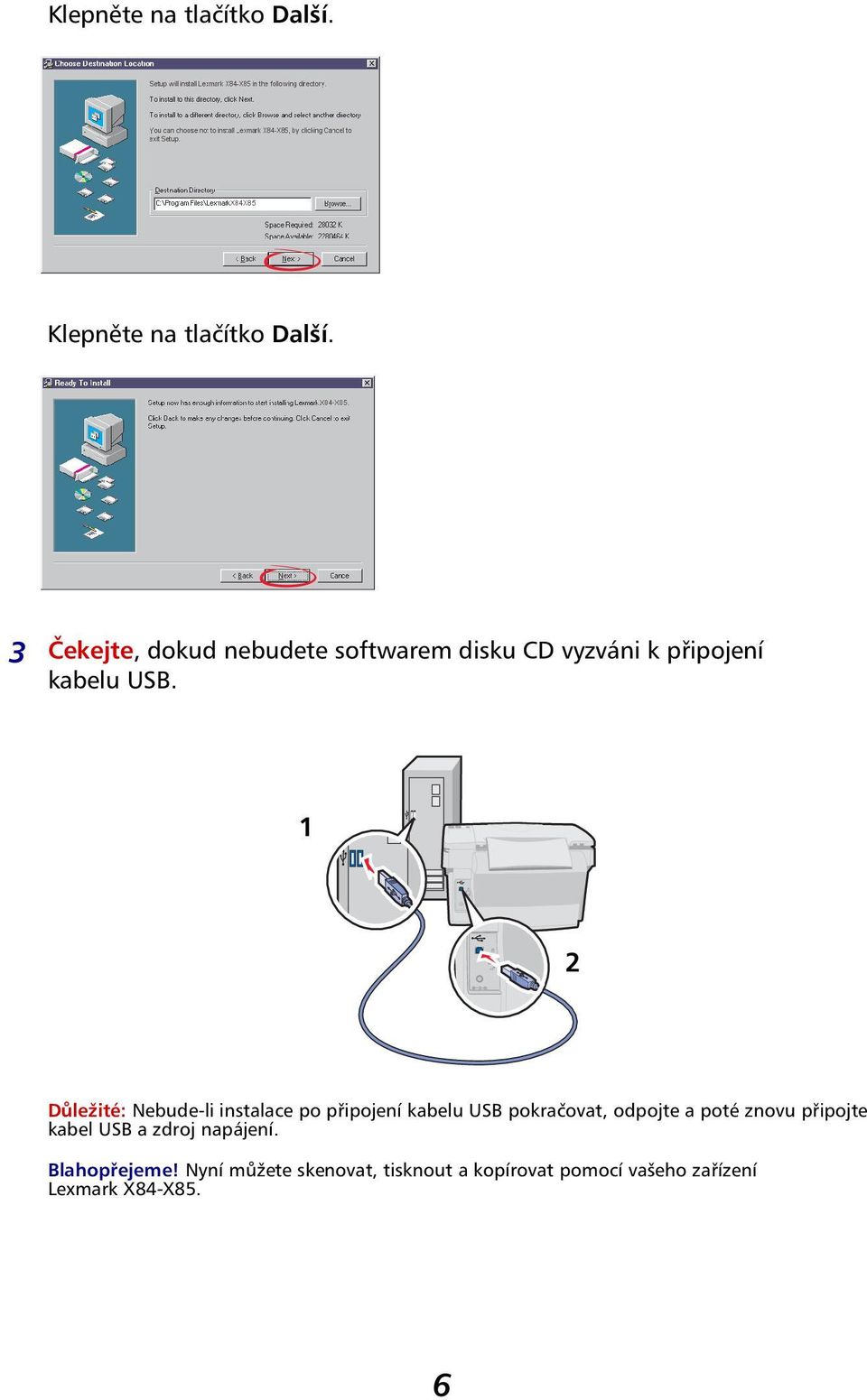 1 2 Důležité: Nebude-li instalace po připojení kabelu USB pokračovat, odpojte a poté