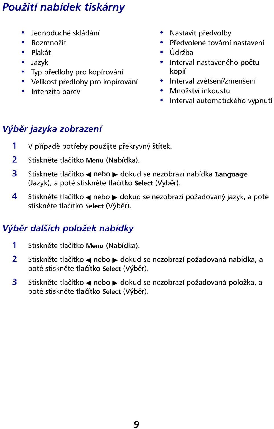 2 Stiskněte tlačítko Menu (Nabídka). 3 Stiskněte tlačítko nebo dokud se nezobrazí nabídka Language (Jazyk), a poté stiskněte tlačítko Select (Výběr).