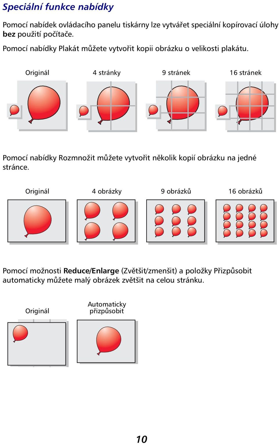 Originál 4 stránky 9 stránek 16 stránek Pomocí nabídky Rozmnožit můžete vytvořit několik kopií obrázku na jedné stránce.