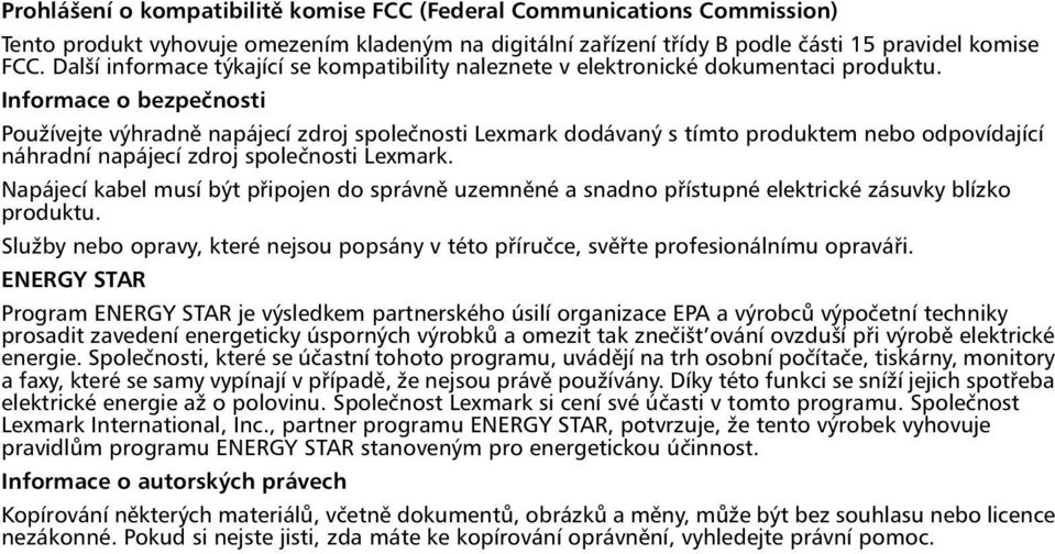 Informace o bezpečnosti Používejte výhradně napájecí zdroj společnosti Lexmark dodávaný s tímto produktem nebo odpovídající náhradní napájecí zdroj společnosti Lexmark.