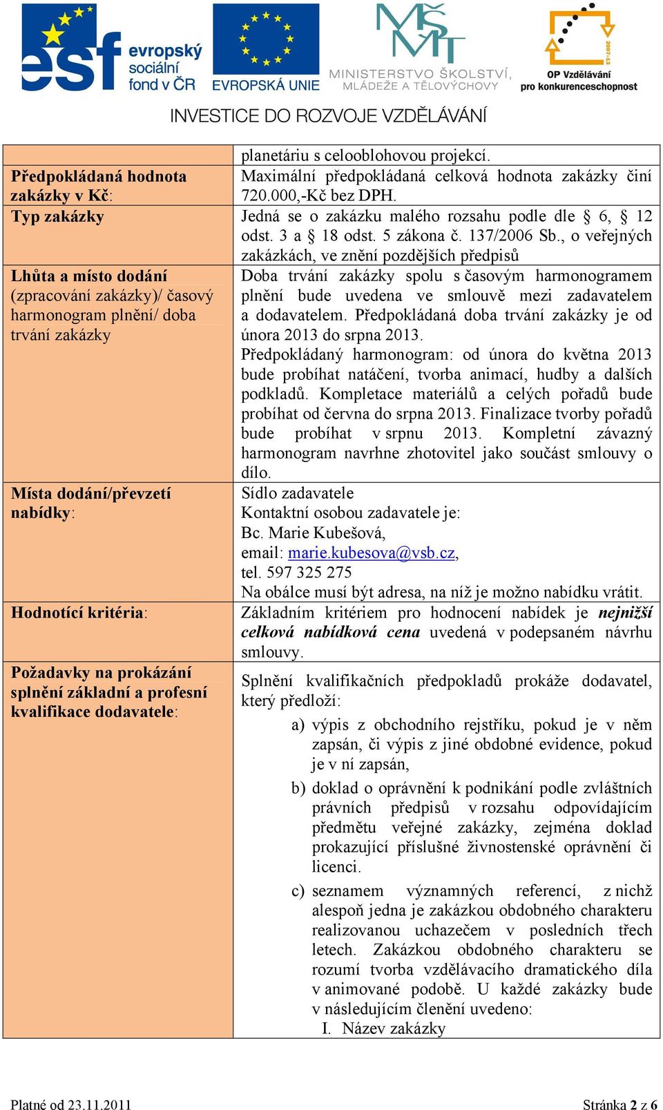 , o veřejných zakázkách, ve znění pozdějších předpisů Lhůta a místo dodání (zpracování zakázky)/ časový harmonogram plnění/ doba trvání zakázky Místa dodání/převzetí nabídky: Hodnotící kritéria: