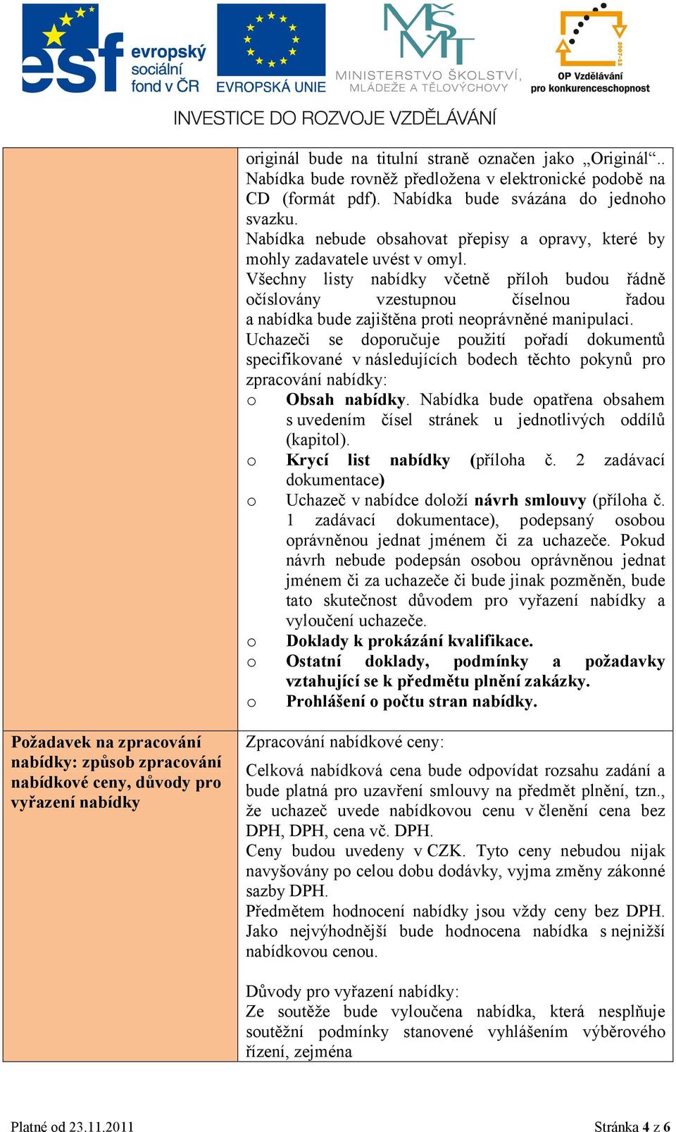 Všechny listy nabídky včetně příloh budou řádně očíslovány vzestupnou číselnou řadou a nabídka bude zajištěna proti neoprávněné manipulaci.