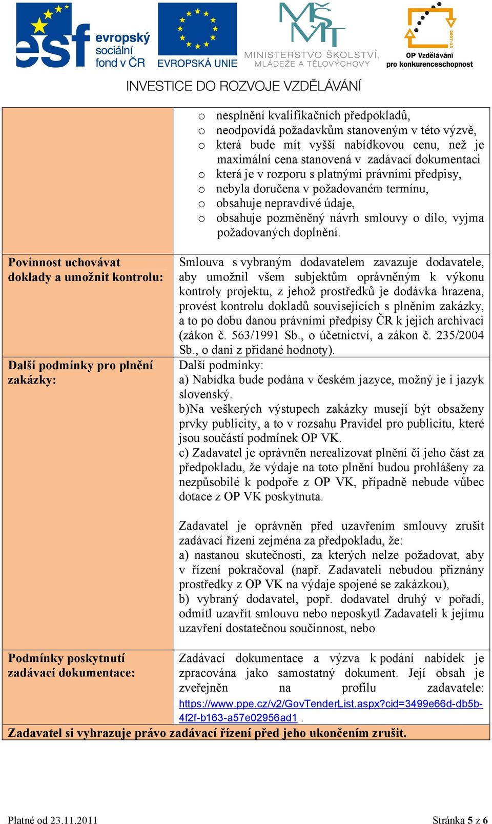 Povinnost uchovávat doklady a umožnit kontrolu: Další podmínky pro plnění zakázky: Smlouva s vybraným dodavatelem zavazuje dodavatele, aby umožnil všem subjektům oprávněným k výkonu kontroly