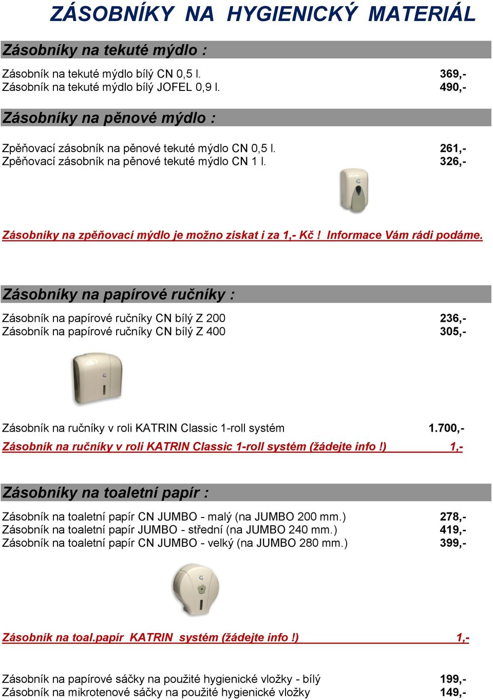 326,- Zásobníky na zpěňovací mýdlo je možno získat i za 1,- Kč! Informace Vám rádi podáme.