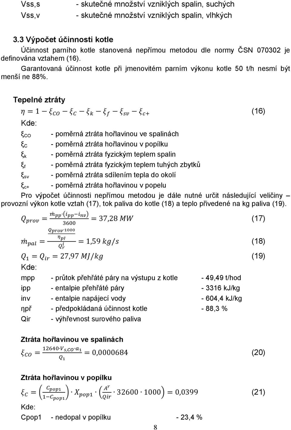 Garantovaná účinnost kotle při jmenovitém parním výkonu kotle 50 t/h nesmí být menší ne 88%.