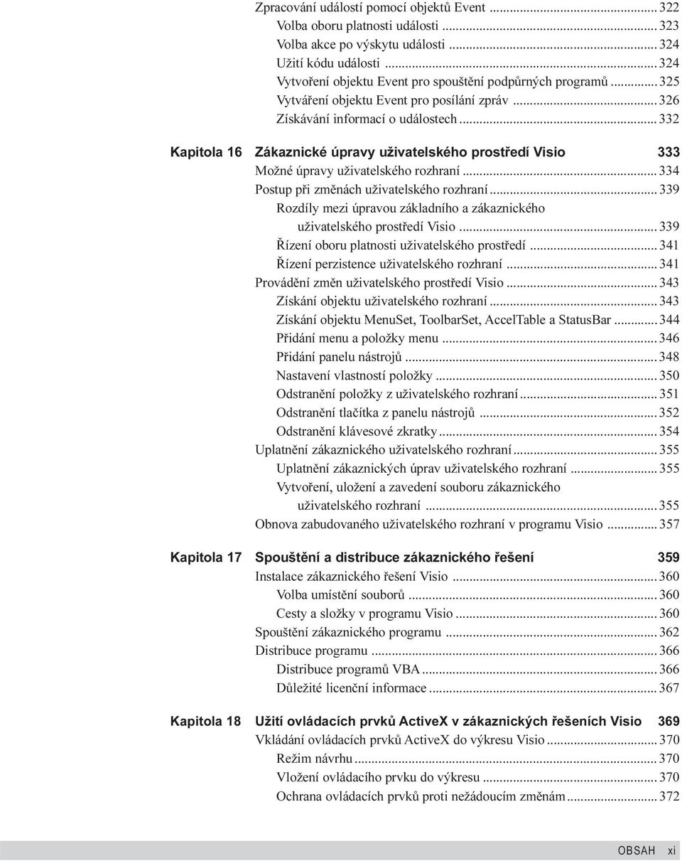 .. 332 Kapitola 16 Zákaznické úpravy uživatelského prostøedí Visio 333 Možné úpravy uživatelského rozhraní... 334 Postup pøi zmìnách uživatelského rozhraní.