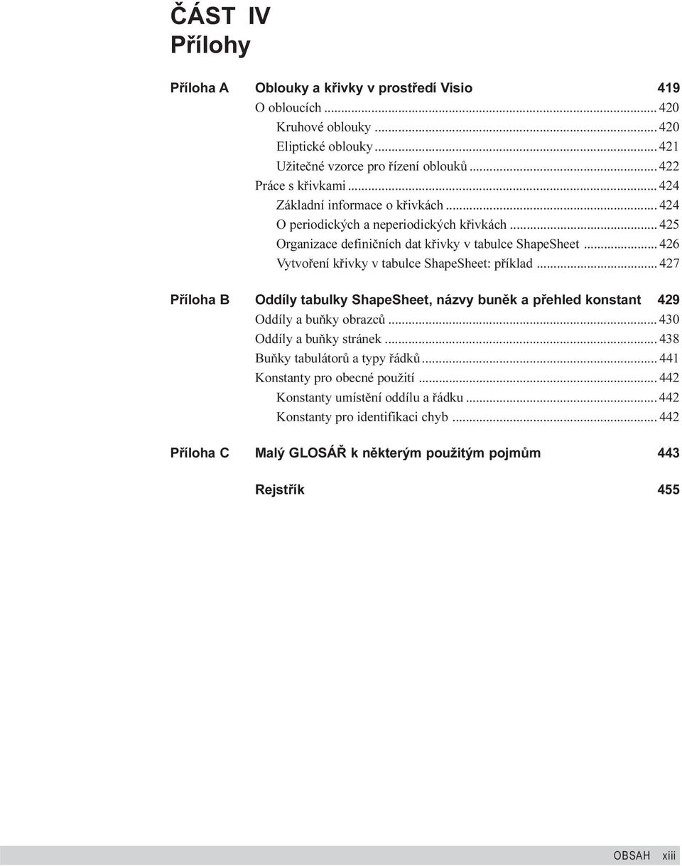 .. 426 Vytvoøení køivky v tabulce ShapeSheet: pøíklad... 427 Pøíloha B Oddíly tabulky ShapeSheet, názvy bunìk a pøehled konstant 429 Oddíly a buòky obrazcù... 430 Oddíly a buòky stránek.