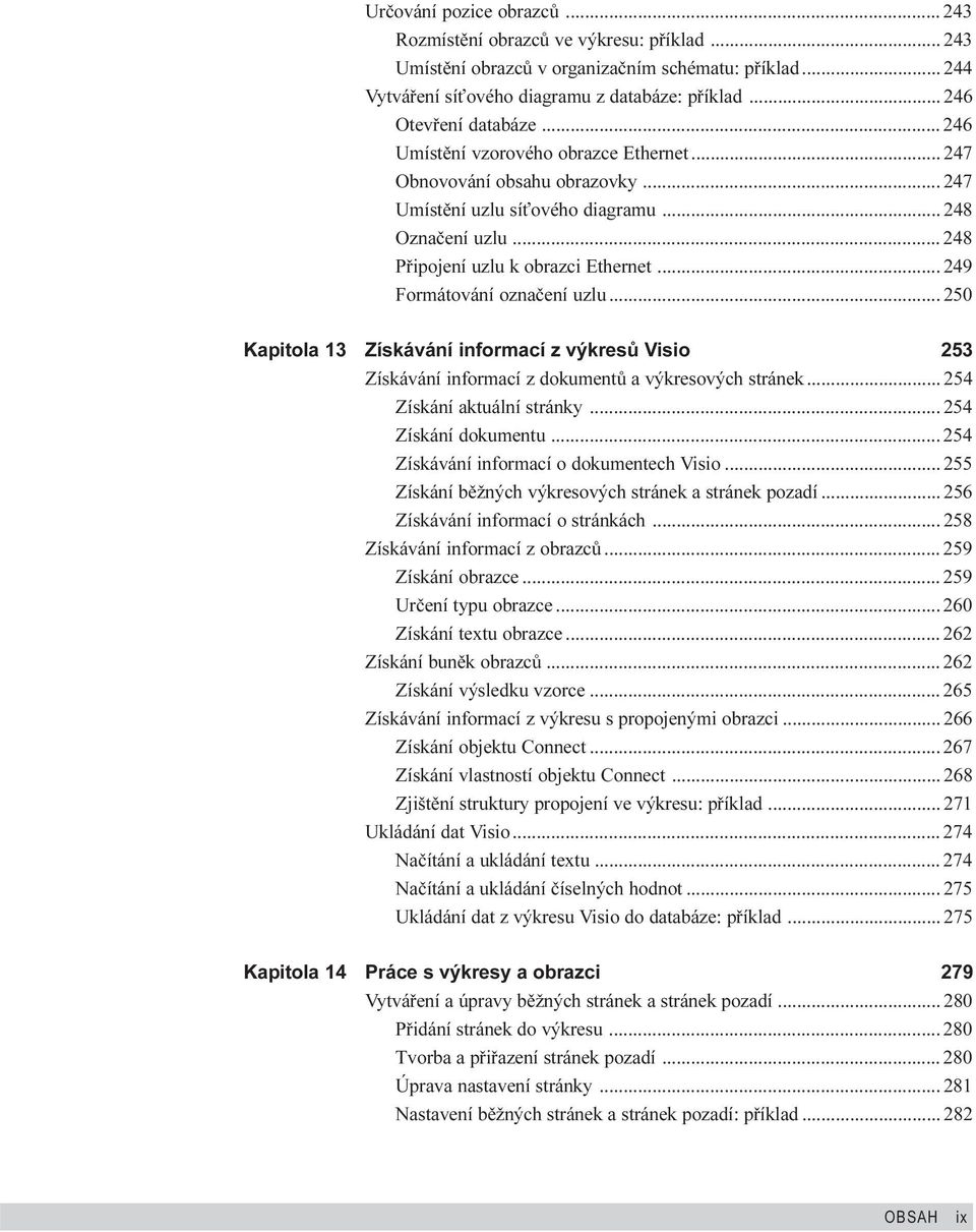 .. 248 Pøipojení uzlu k obrazci Ethernet... 249 Formátování oznaèení uzlu... 250 Kapitola 13 Získávání informací z výkresù Visio 253 Získávání informací z dokumentù a výkresových stránek.