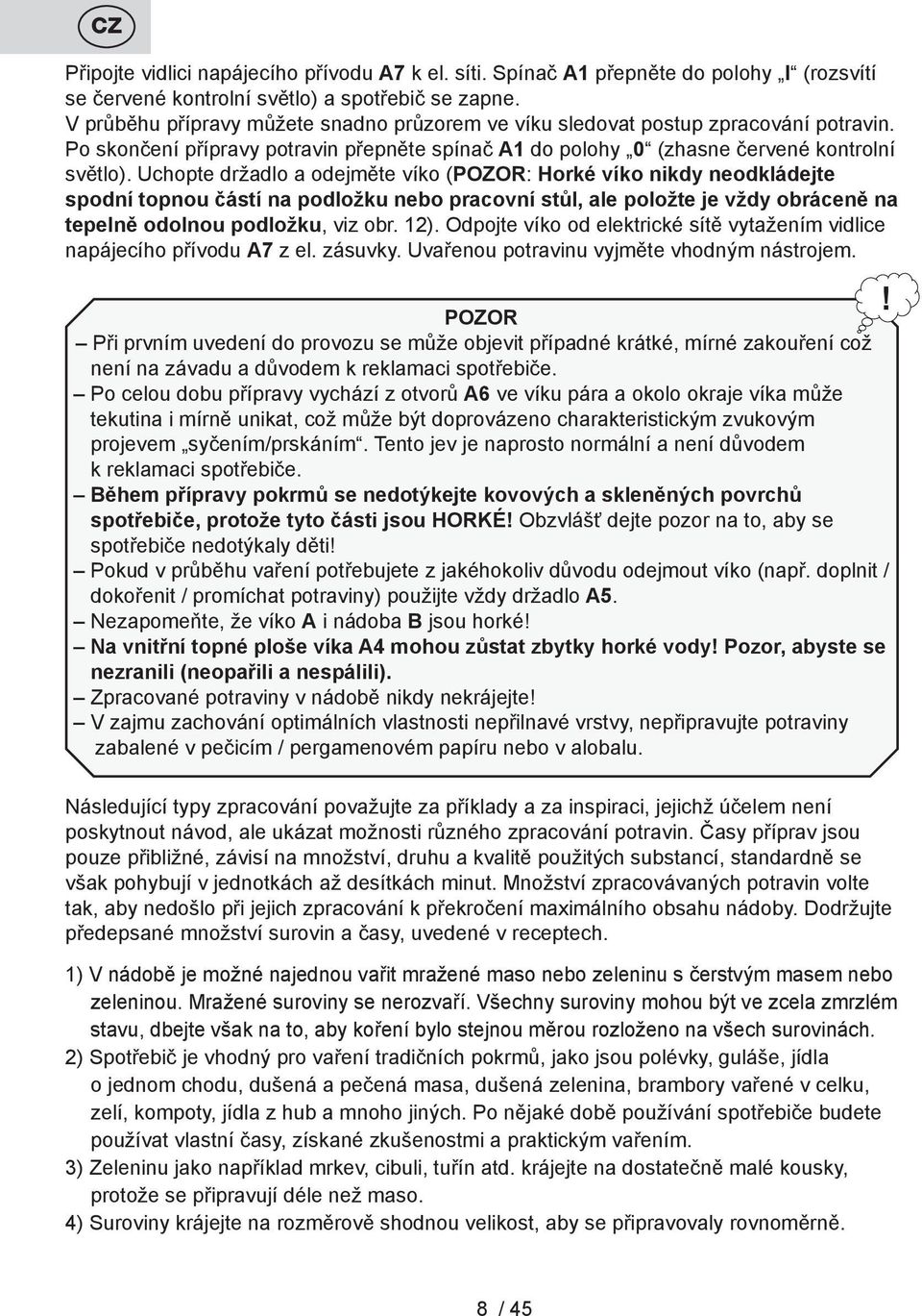 Uchopte držadlo a odejměte víko (POZOR: Horké víko nikdy neodkládejte spodní topnou částí na podložku nebo pracovní stůl, ale položte je vždy obráceně na tepelně odolnou podložku, viz obr. 12).