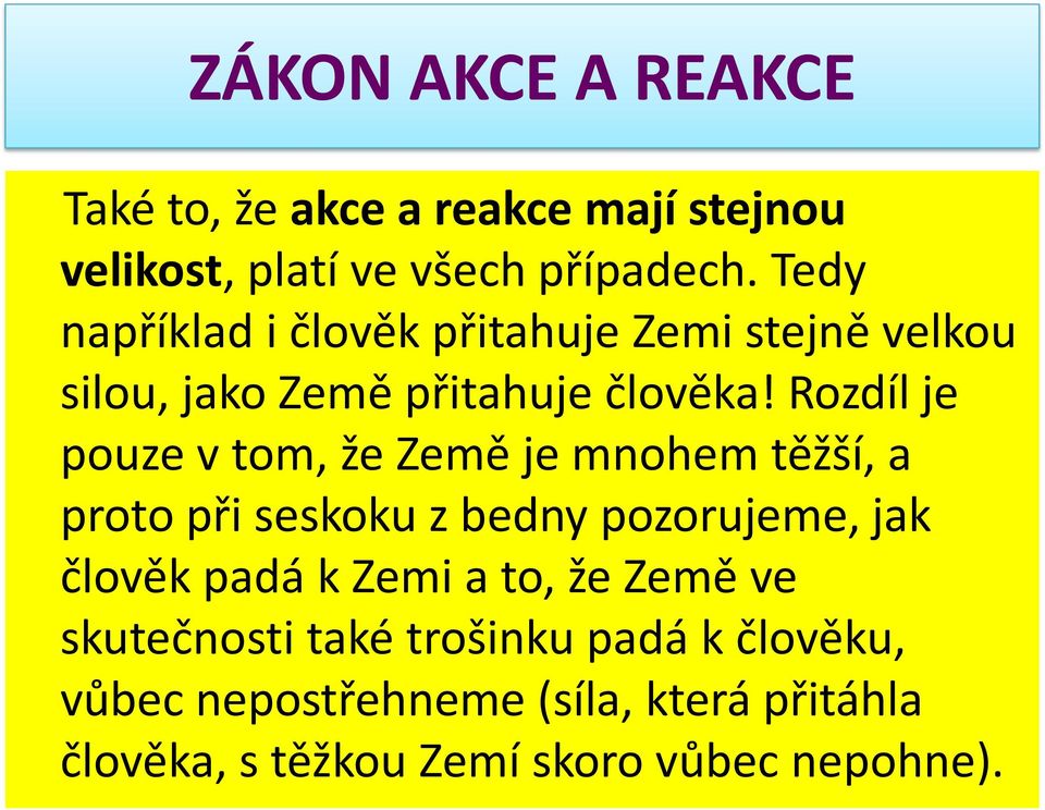 Rozdíl je pouze v tom, že Země je mnohem těžší, a proto při seskoku z bedny pozorujeme, jak člověk padá