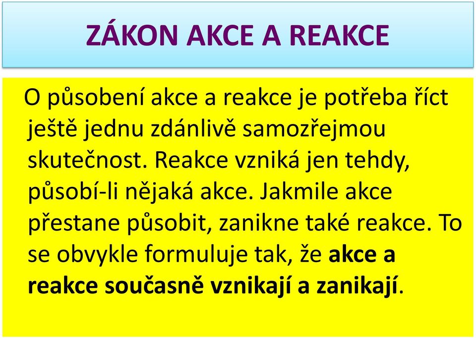 Reakce vzniká jen tehdy, působí-li nějaká akce.