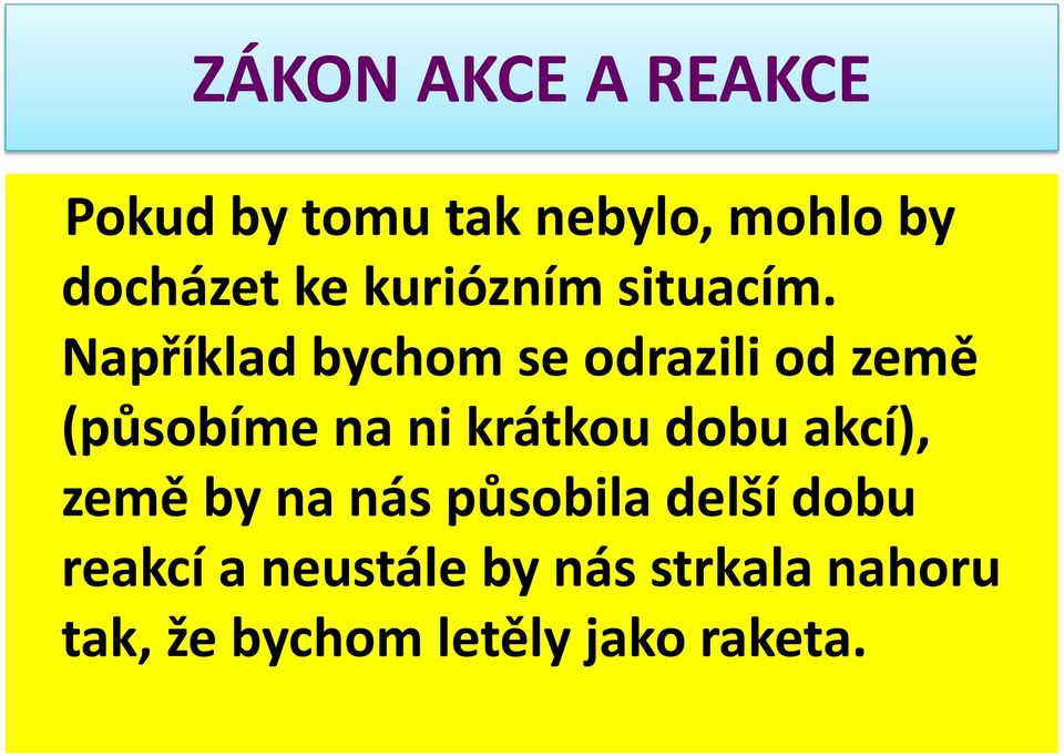 Například bychom se odrazili od země (působíme na ni krátkou