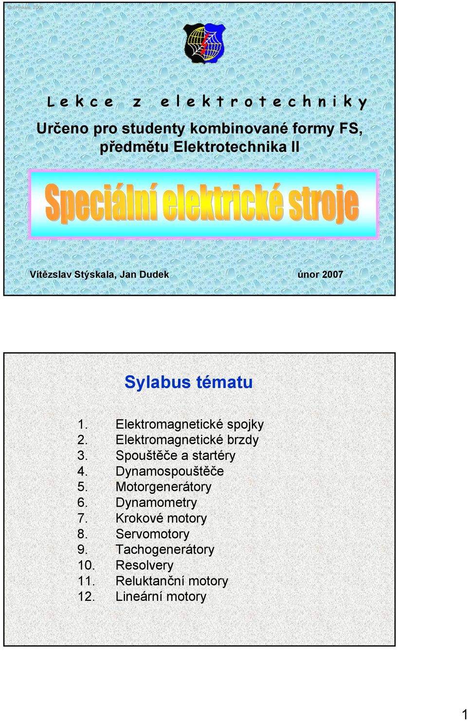 Elektromagnetické spojky 2. Elektromagnetické brzdy 3. Spouštěče a startéry 4. Dynamospouštěče 5.