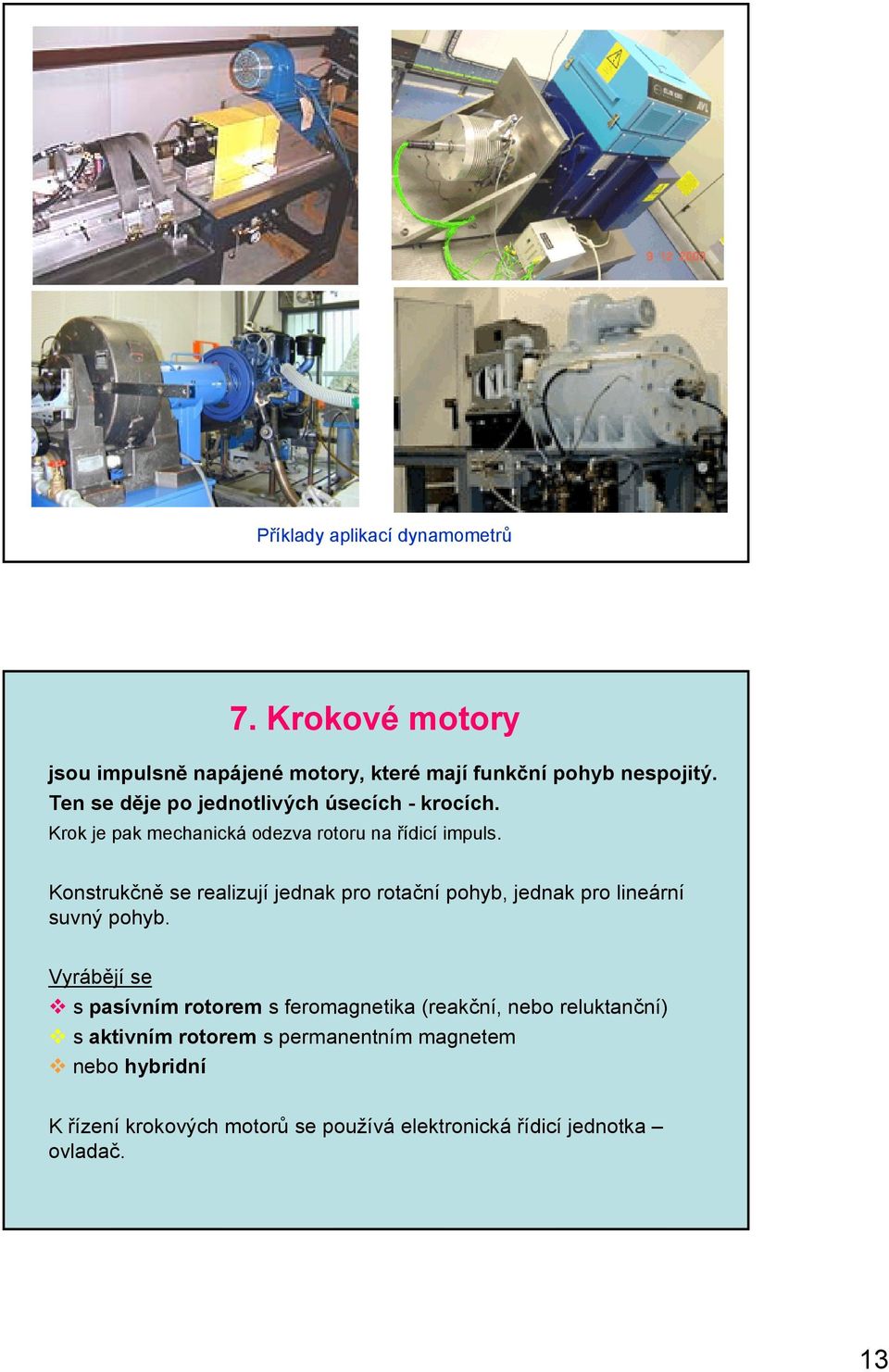 Konstrukčně se realizují jednak pro rotační pohyb, jednak pro lineární suvný pohyb.