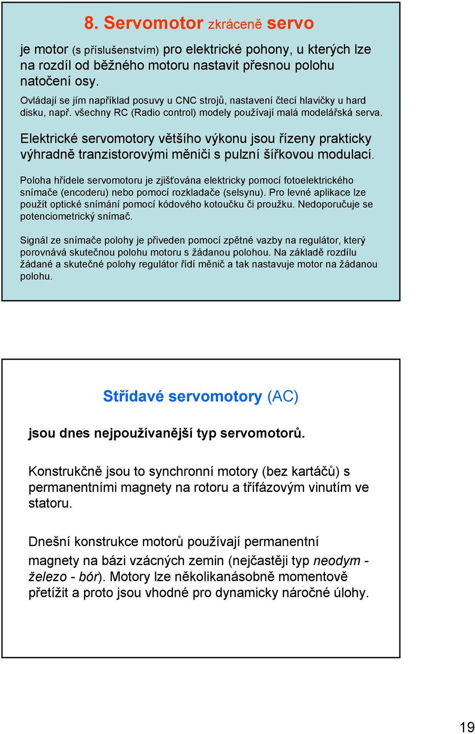 Elektrické servomotory většího výkonu jsou řízeny prakticky výhradně tranzistorovými měniči s pulzní šířkovou modulací.