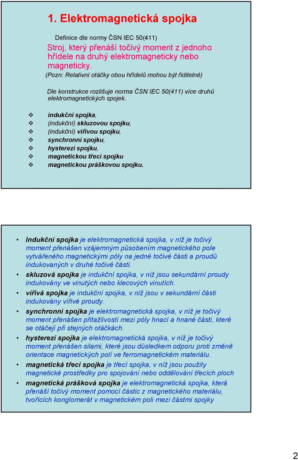 indukční spojka, (indukční) skluzovou spojku, (indukční) vířivou spojku, synchronní spojku, hysterezí spojku, magnetickou třecí spojku magnetickou práškovou spojku.
