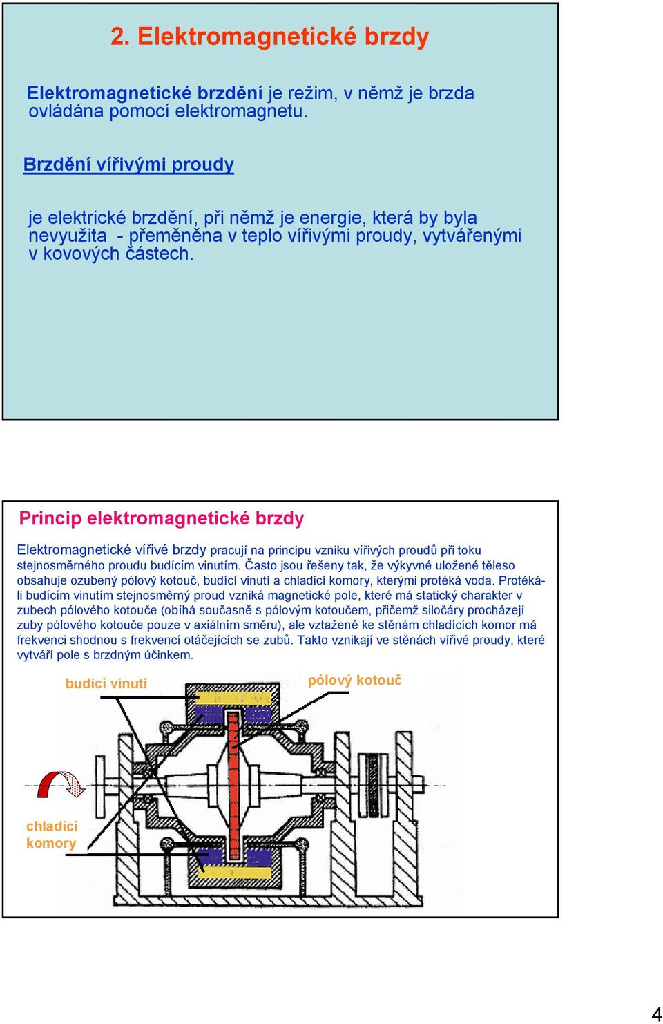 Princip elektromagnetické brzdy Elektromagnetické vířivé brzdy pracují na principu vzniku vířivých proudů při toku stejnosměrného proudu budícím vinutím.