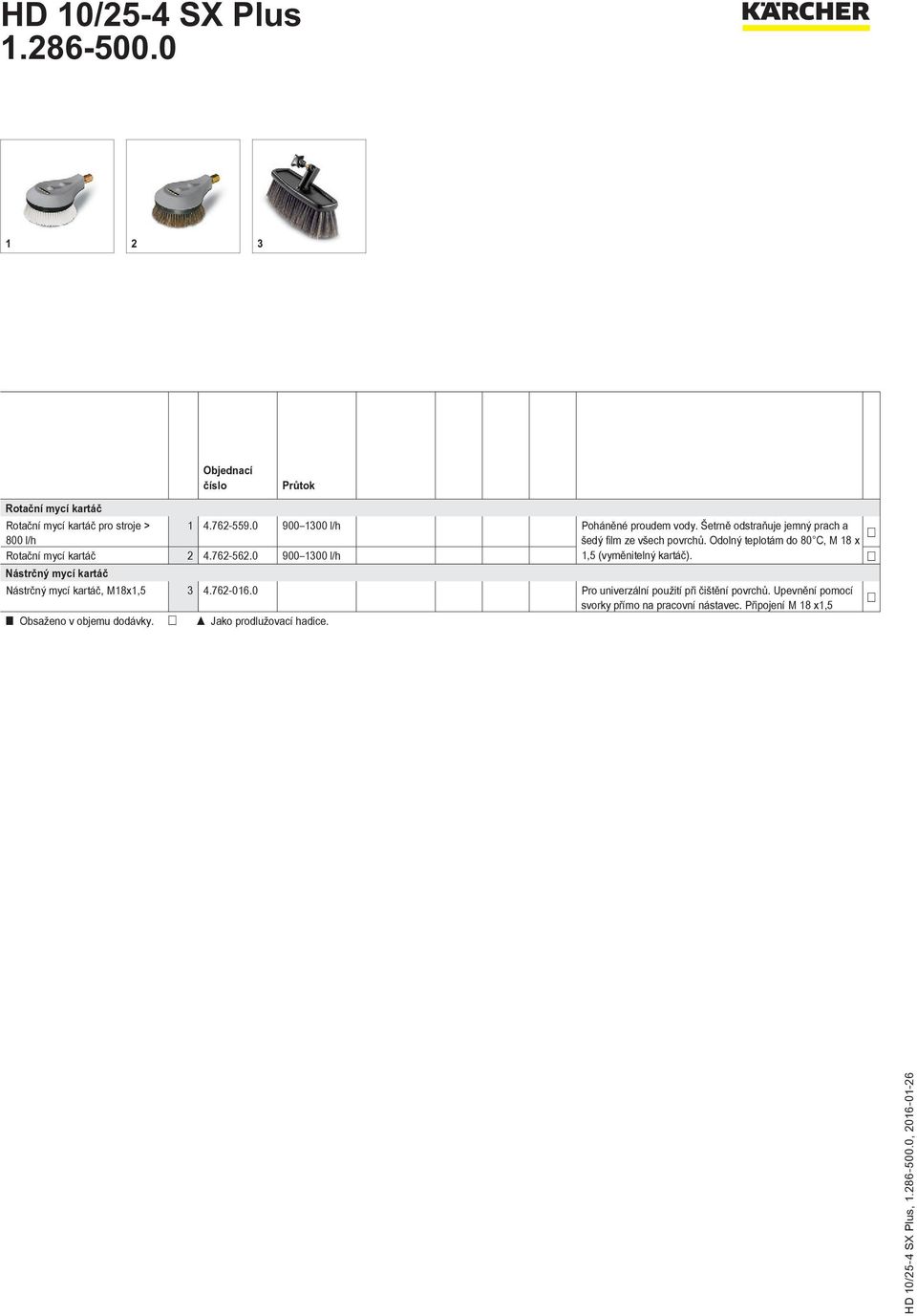 762-562.0 900 1300 l/h 1,5 (vyměnitelný kartáč). Nástrčný mycí kartáč Nástrčný mycí kartáč, M18x1,5 3 4.762-016.