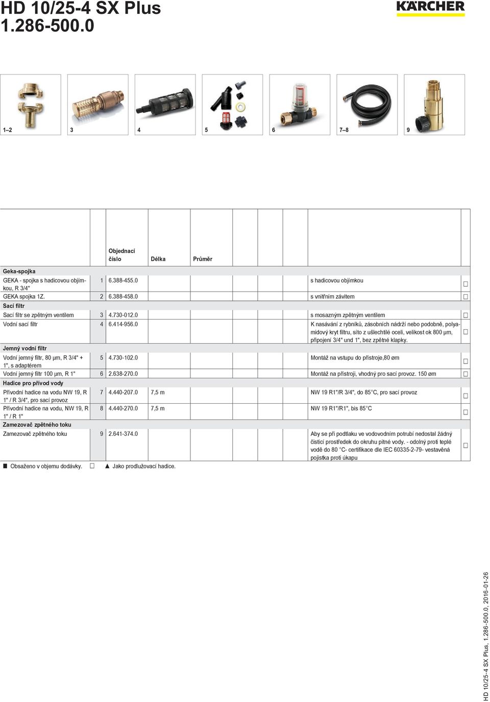 0 K nasávání z rybníků, zásobních nádrží nebo podobně, polyamidový kryt filtru, síto z ušlechtilé oceli, velikost ok 800 μm, připojení 3/4" und 1", bez zpětné klapky.