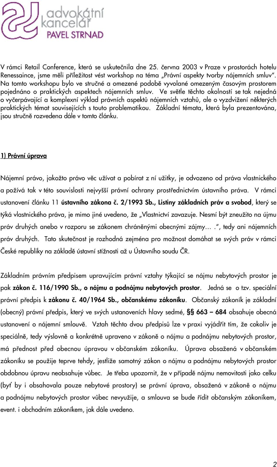 Ve svûtle tûchto okolností se tak nejedná o vyãerpávající a komplexní v klad právních aspektû nájemních vztahû, ale o vyzdviïení nûkter ch praktick ch témat souvisejících s touto problematikou.