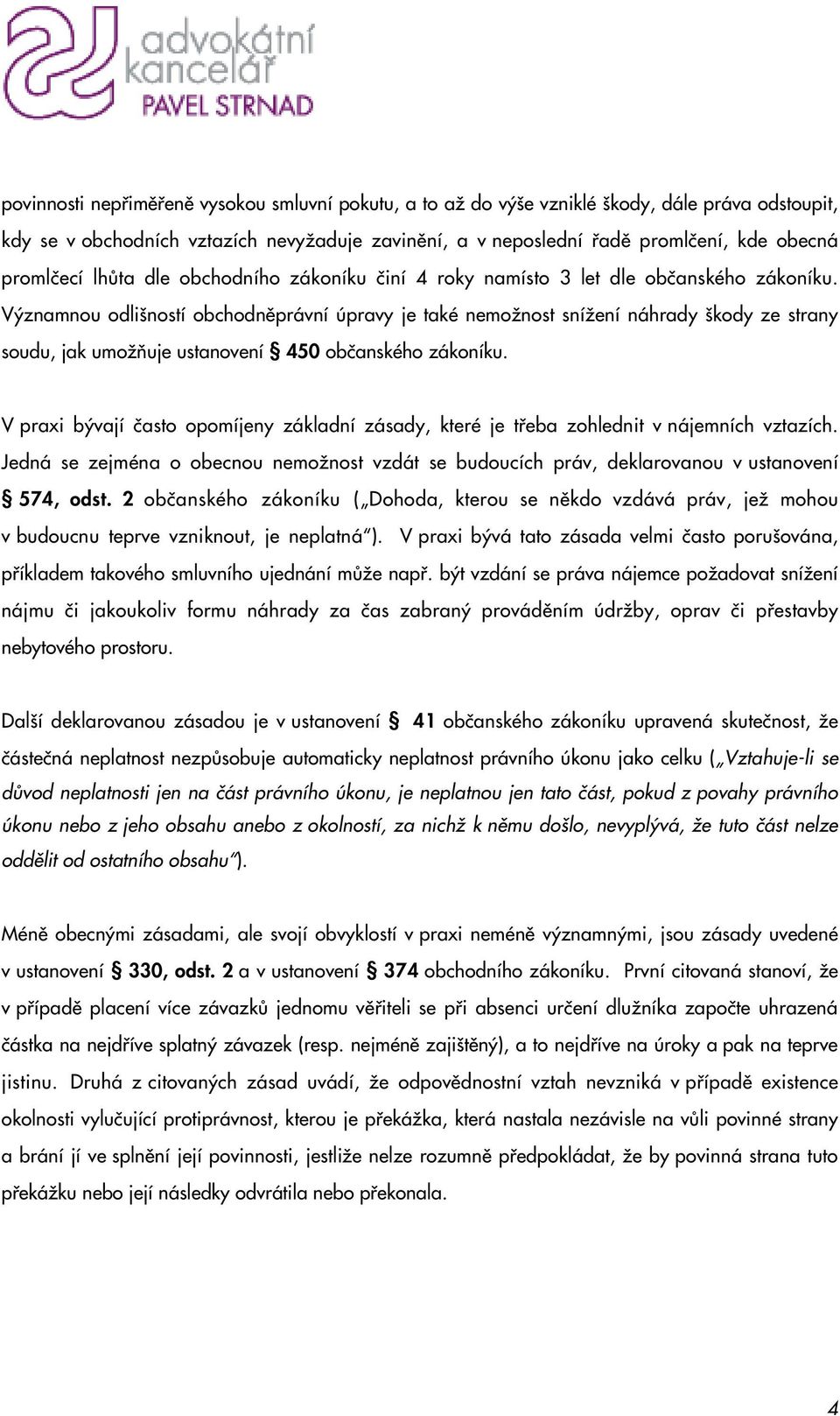 V znamnou odli ností obchodnûprávní úpravy je také nemoïnost sníïení náhrady kody ze strany soudu, jak umoïàuje ustanovení 450 obãanského zákoníku.