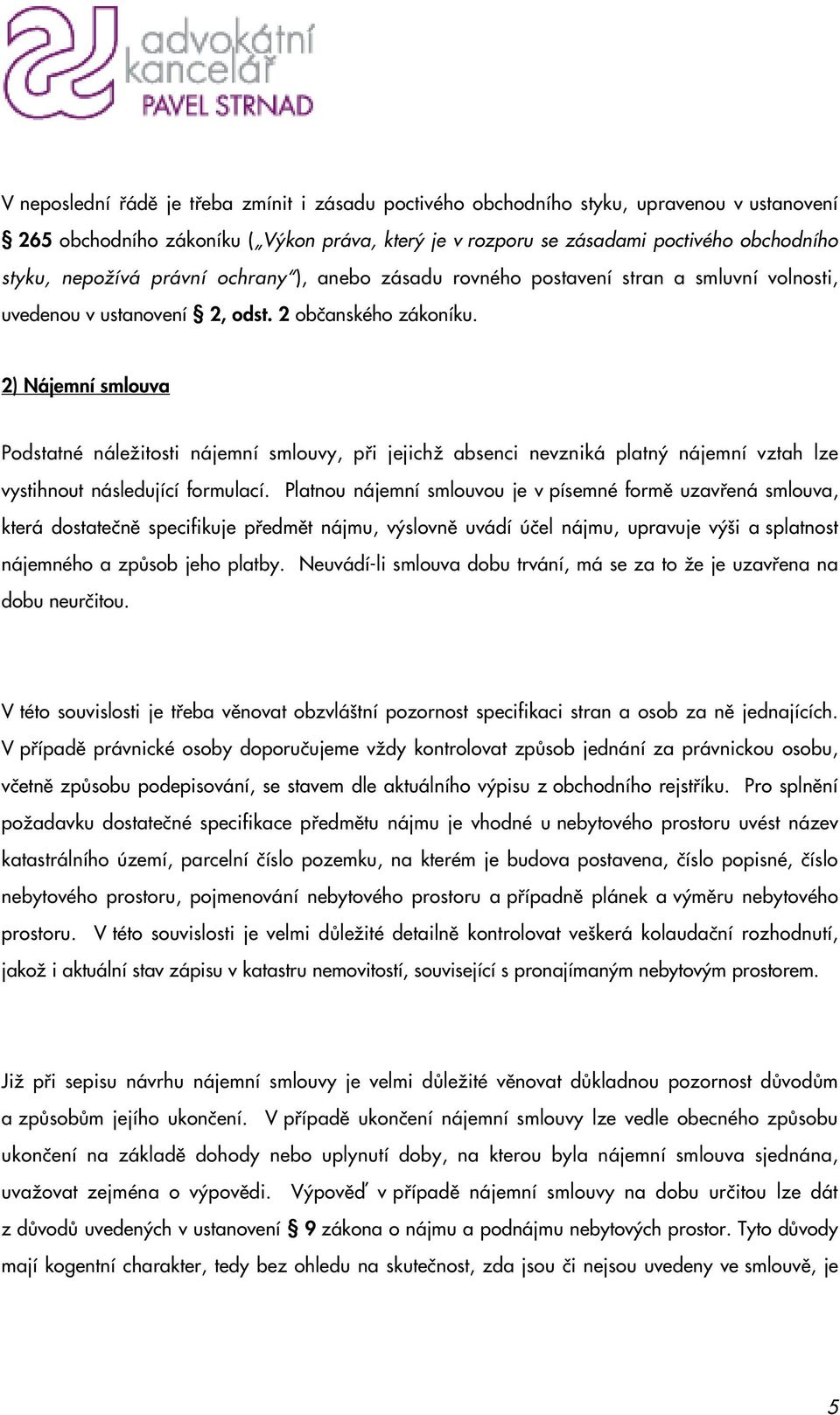 2) Nájemní smlouva Podstatné náleïitosti nájemní smlouvy, pfii jejichï absenci nevzniká platn nájemní vztah lze vystihnout následující formulací.