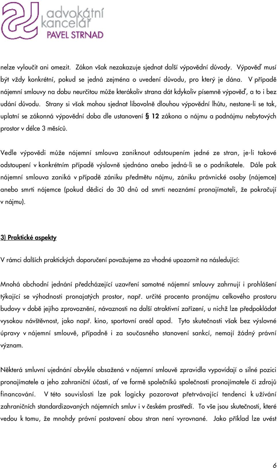 Strany si v ak mohou sjednat libovolnû dlouhou v povûdní lhûtu, nestane-li se tak, uplatní se zákonná v povûdní doba dle ustanovení 12zákona o nájmu a podnájmu nebytov ch prostor v délce 3 mûsícû.