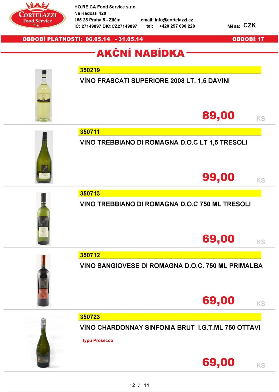 O.C 750 ML TRESOLI 350712 69,00 VINO SANGIOVESE DI ROMAGNA D.O.C. 750 ML PRIMALBA 350723 69,00 VÍNO CHARDONNAY SINFONIA BRUT I.