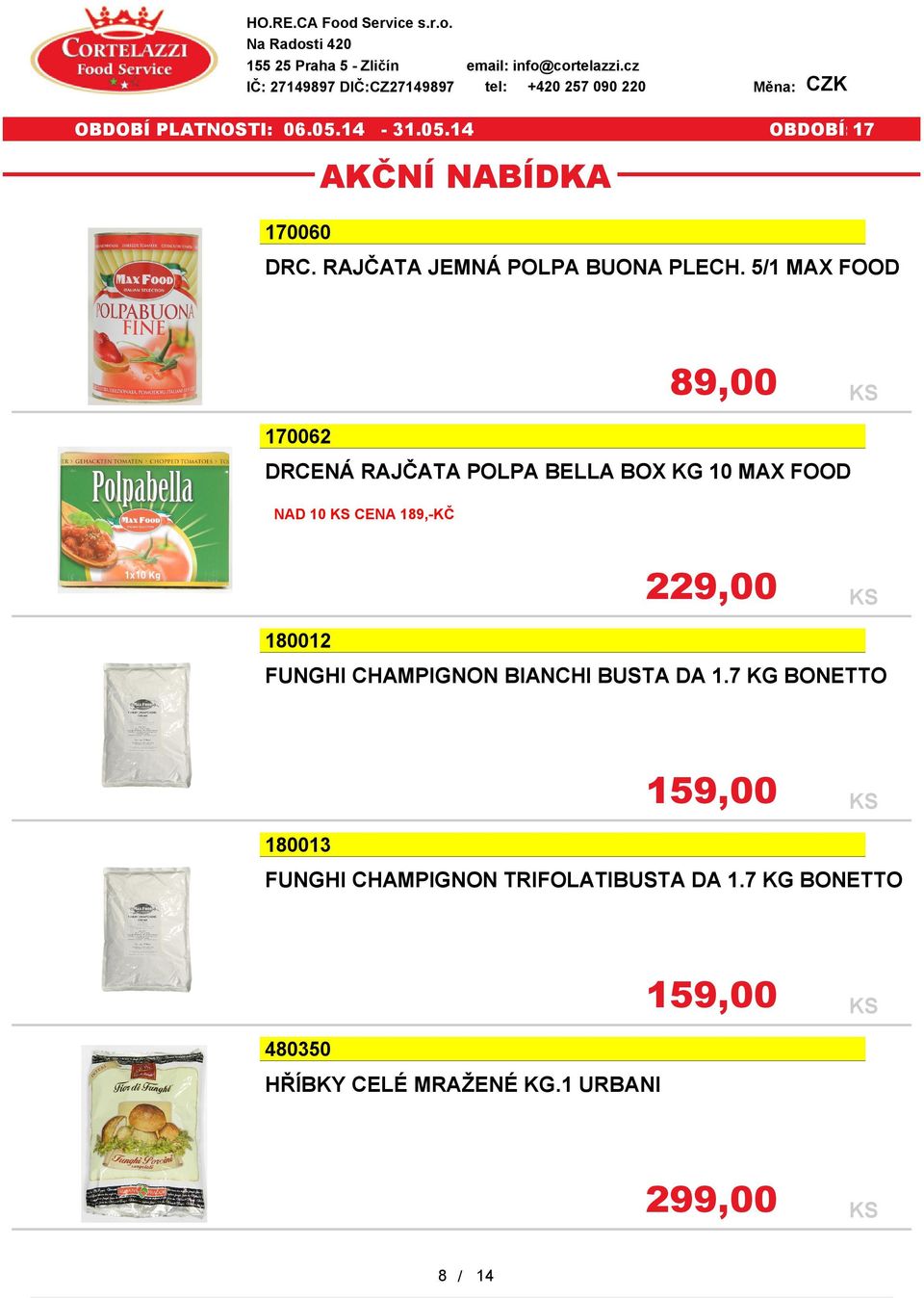 5/1 MAX FOOD 89,00 170062 DRCENÁ RAJČATA POLPA BELLA BOX 10 MAX FOOD NAD 10 CENA 189,-KČ