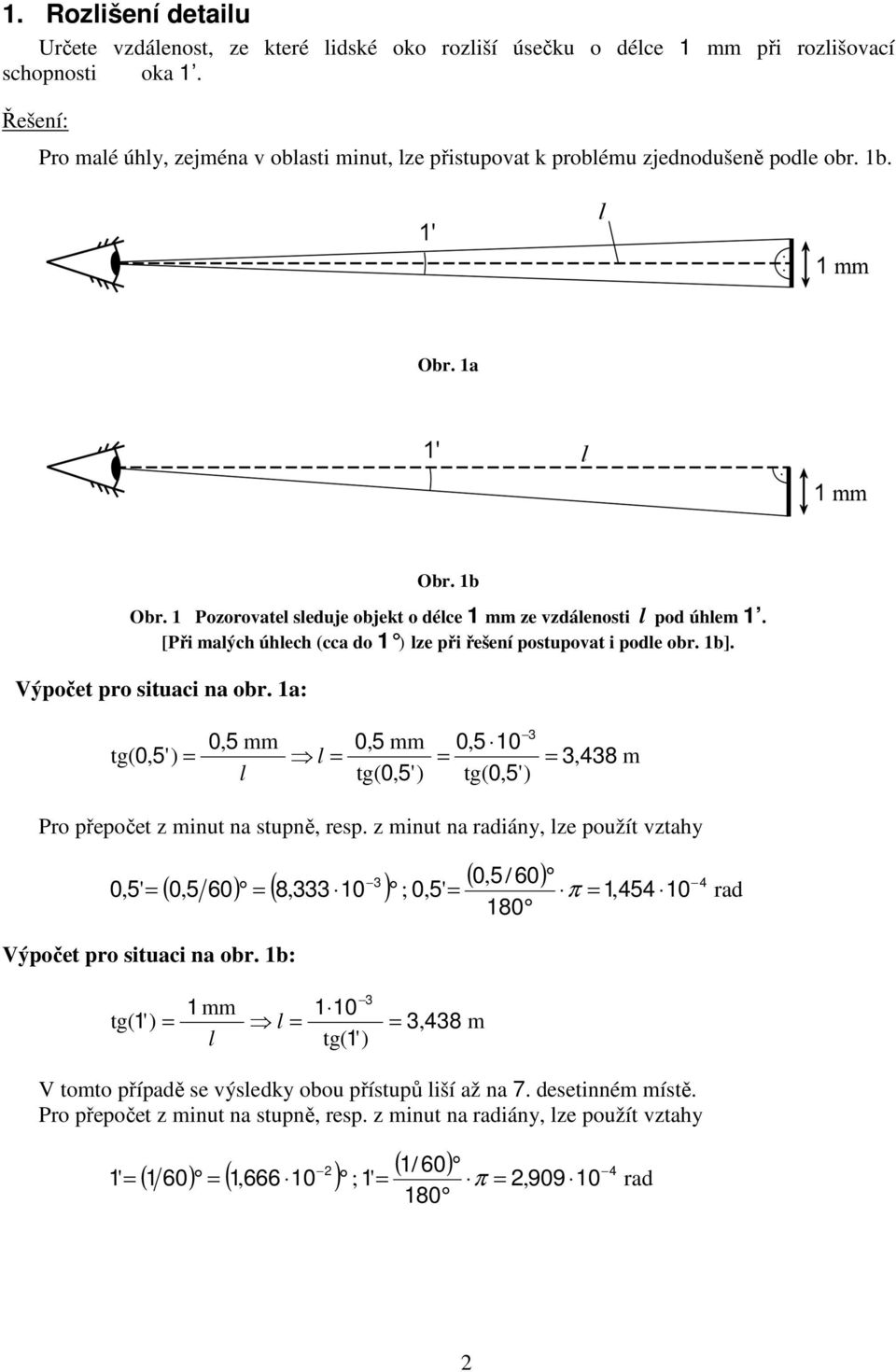 [Při malých úhlech (cca do ) lze při řešení postupovat i podle obr. b]. Výpočet pro situaci na obr. a: 3 5 mm 5 mm 5 tg( 5') l 3 438 m l tg( 5') tg( 5') Pro přepočet z minut na stupně resp.