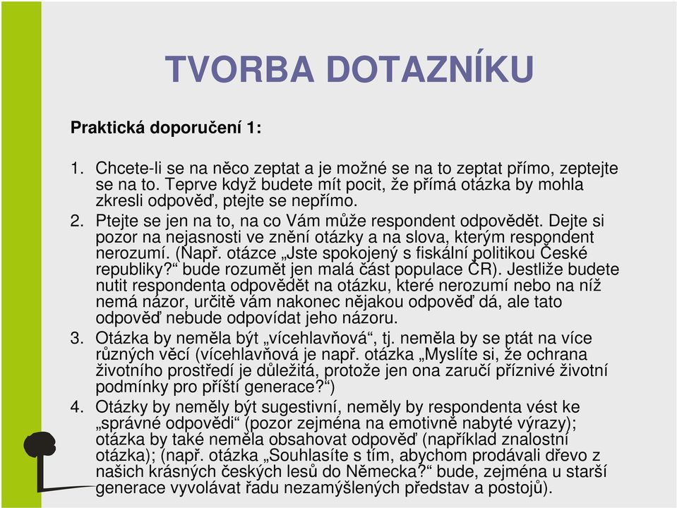 Dejte si pozor na nejasnosti ve znění otázky a na slova, kterým respondent nerozumí. (Např. otázce Jste spokojený s fiskální politikou České republiky? bude rozumět jen maláčást populace ČR).