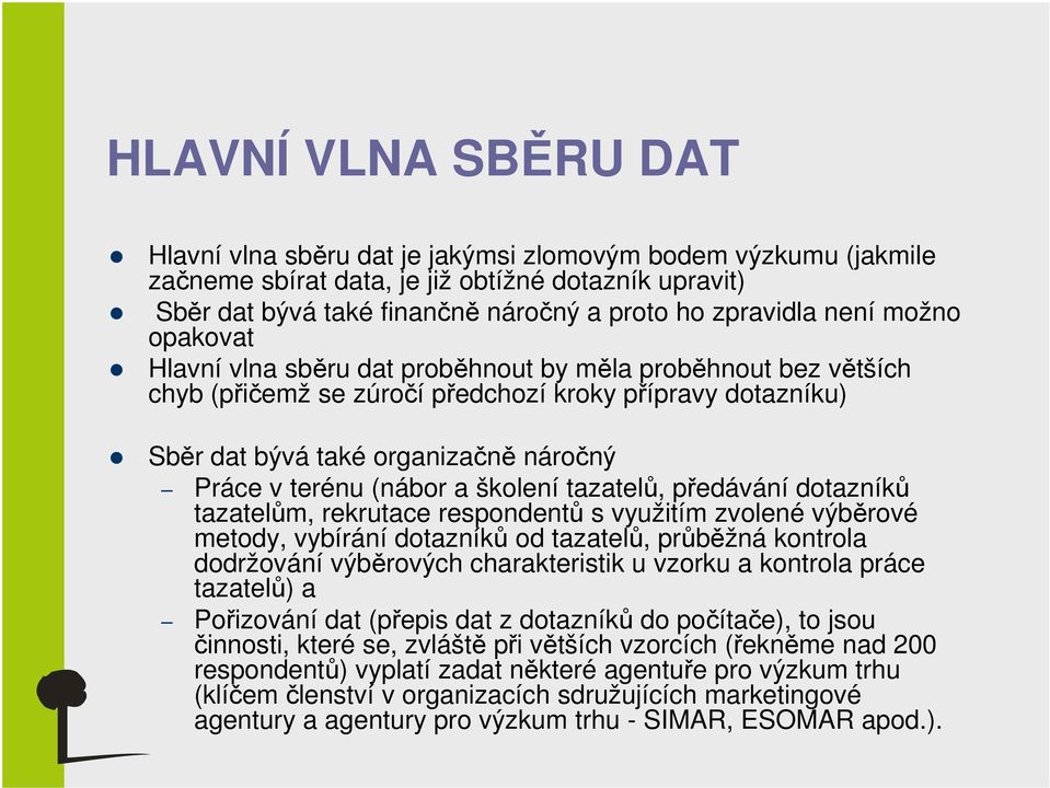 (nábor a školení tazatelů, předávání dotazníků tazatelům, rekrutace respondentů s využitím zvolené výběrové metody, vybírání dotazníků od tazatelů, průběžná kontrola dodržování výběrových