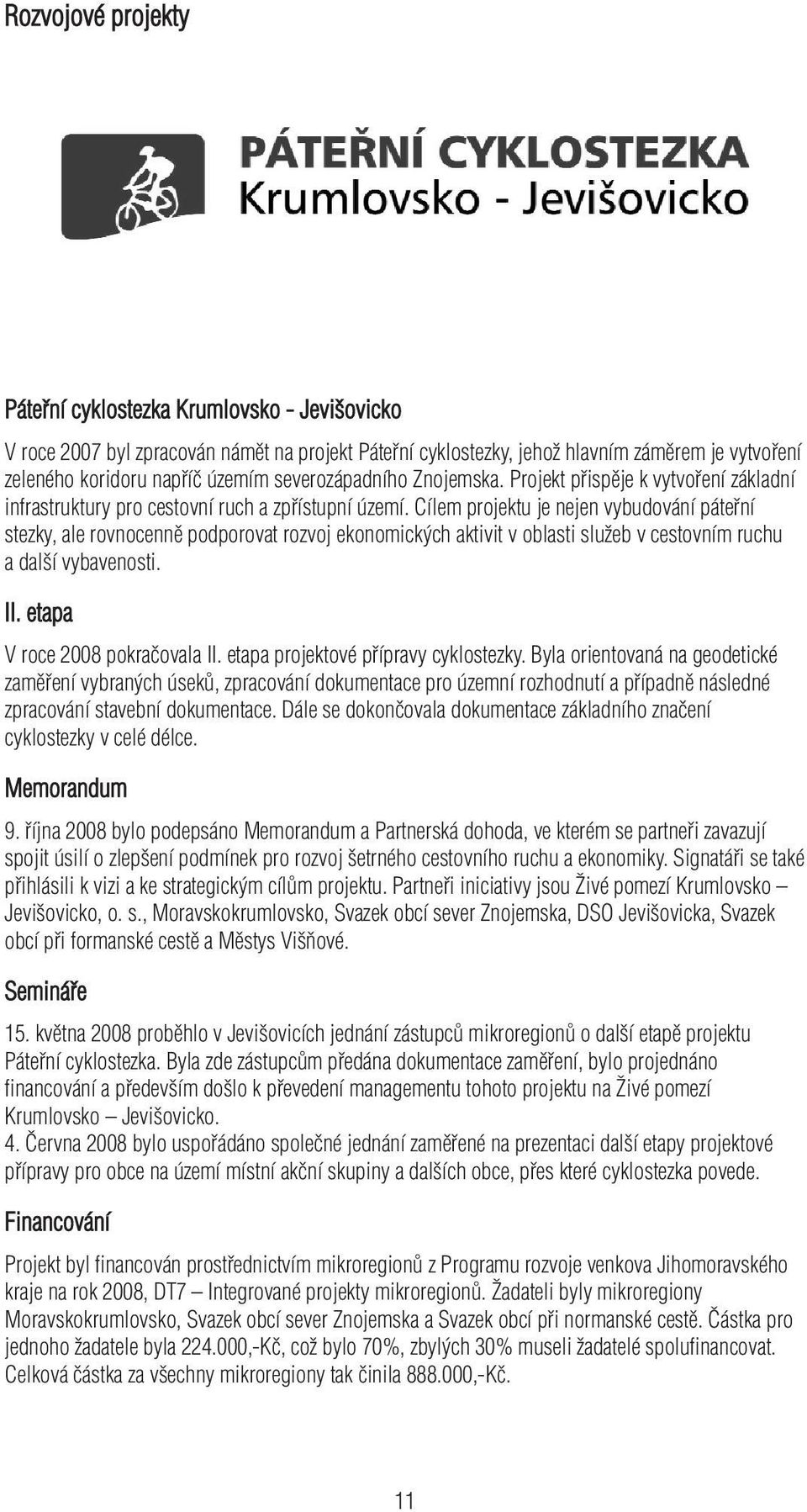 Cílem projektu je nejen vybudování páteřní stezky, ale rovnocenně podporovat rozvoj ekonomických aktivit v oblasti služeb v cestovním ruchu a další vybavenosti. II. etapa V roce 2008 pokračovala II.