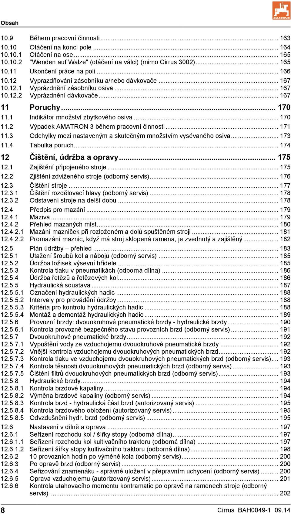 .. 170 11.2 Výpadek AMATRON 3 během pracovní činnosti... 171 11.3 Odchylky mezi nastaveným a skutečným množstvím vysévaného osiva... 173 11.4 Tabulka poruch... 174 12 Čištění, údržba a opravy... 175 12.