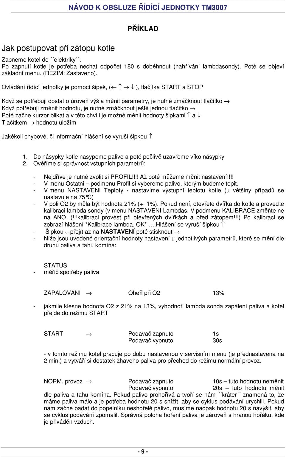 Ovládání řídící jednotky je pomocí šipek, ( ), tlačítka START a STOP Když se potřebuji dostat o úroveň výš a měnit parametry, je nutné zmáčknout tlačítko Když potřebuji změnit hodnotu, je nutné