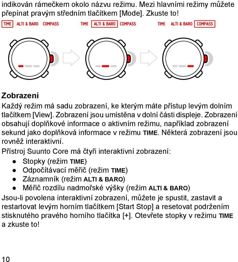 Zobrazení obsahují doplňkové informace o aktivním režimu, například zobrazení sekund jako doplňková informace v režimu TIME. Některá zobrazení jsou rovněž interaktivní.