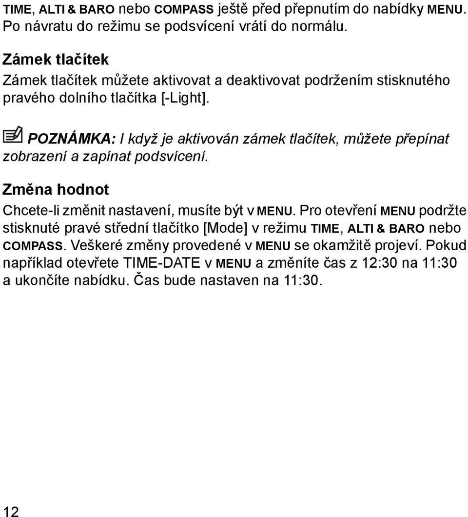 POZNÁMKA: I když je aktivován zámek tlačítek, můžete přepínat zobrazení a zapínat podsvícení. Změna hodnot Chcete-li změnit nastavení, musíte být v MENU.