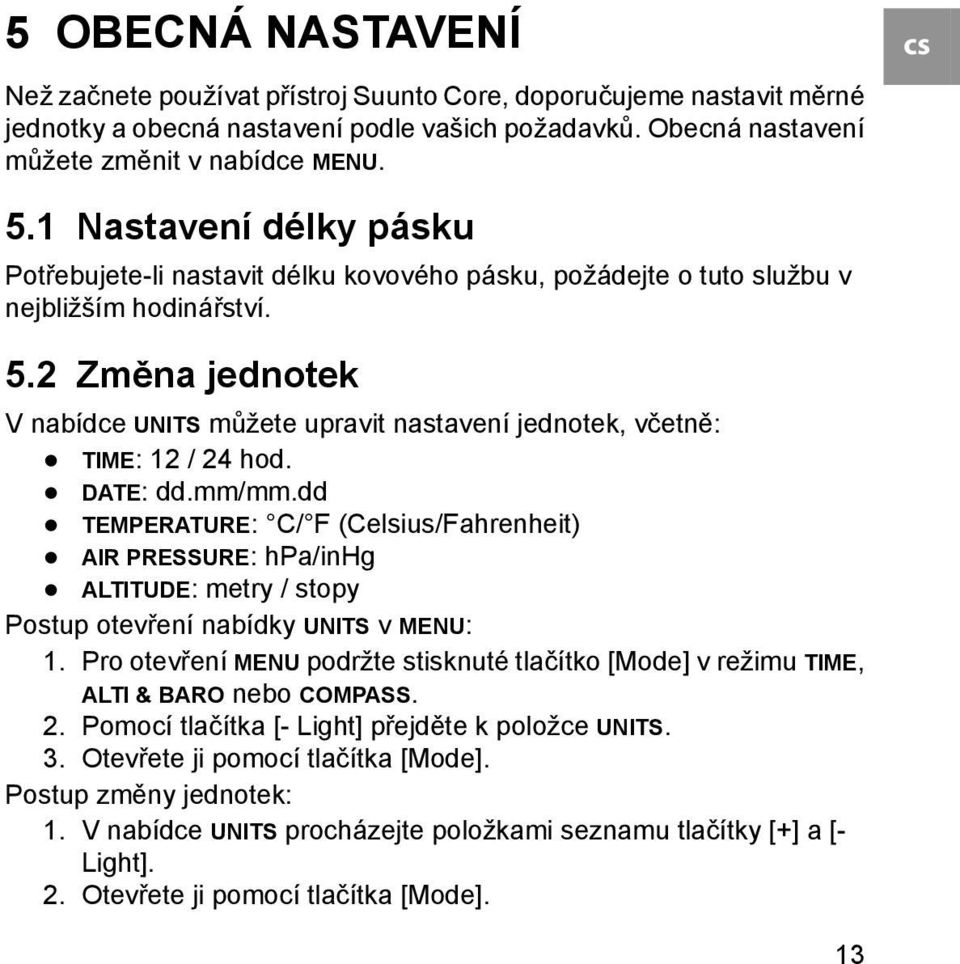 2 Změna jednotek V nabídce UNITS můžete upravit nastavení jednotek, včetně: TIME: 12 / 24 hod. DATE: dd.mm/mm.