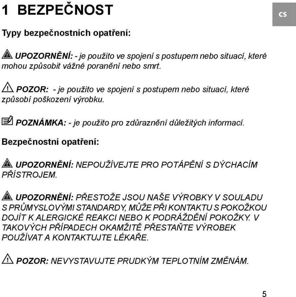 Bezpečnostní opatření: UPOZORNĚNÍ: NEPOUŽÍVEJTE PRO POTÁPĚNÍ S DÝCHACÍM PŘÍSTROJEM.