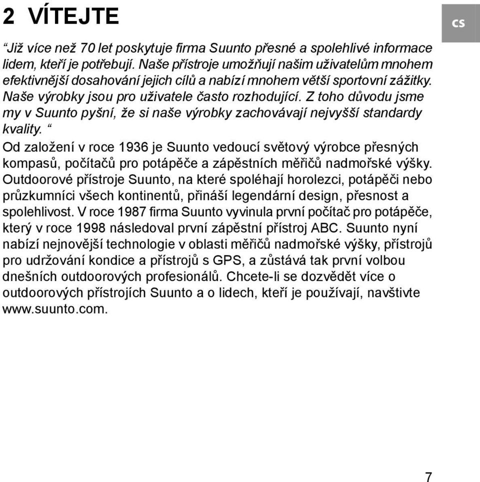 Z toho důvodu jsme my v Suunto pyšní, že si naše výrobky zachovávají nejvyšší standardy kvality.