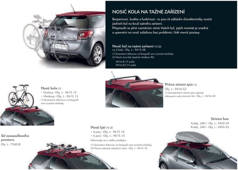 08 (1) Ilustrativní dekorace na fotografii není součástí dodávky. (2) Nosič musí být doplněn držákem RZ: 9416.81(7 pólů) 9416.82(13 pólů) Nosič kola (1) Ocelový-Obj.č.:9615.
