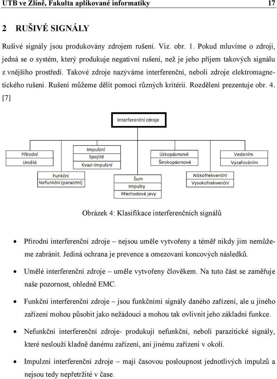 [7] Obrázek 4: Klasifikace interferenčních signálů Přírodní interferenční zdroje nejsou uměle vytvořeny a téměř nikdy jim nemůžeme zabránit. Jediná ochrana je prevence a omezovaní koncových následků.
