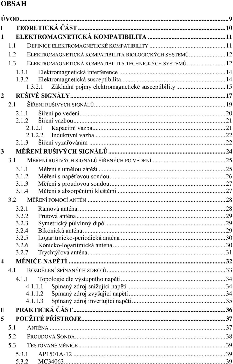.. 15 2 RUŠIVÉ SIGNÁLY... 17 2.1 ŠÍŘENÍ RUŠIVÝCH SIGNÁLŮ... 19 2.1.1 Šíření po vedení... 20 2.1.2 Šíření vazbou... 21 2.1.2.1 Kapacitní vazba... 21 2.1.2.2 Induktivní vazba... 22 2.1.3 Šíření vyzařováním.
